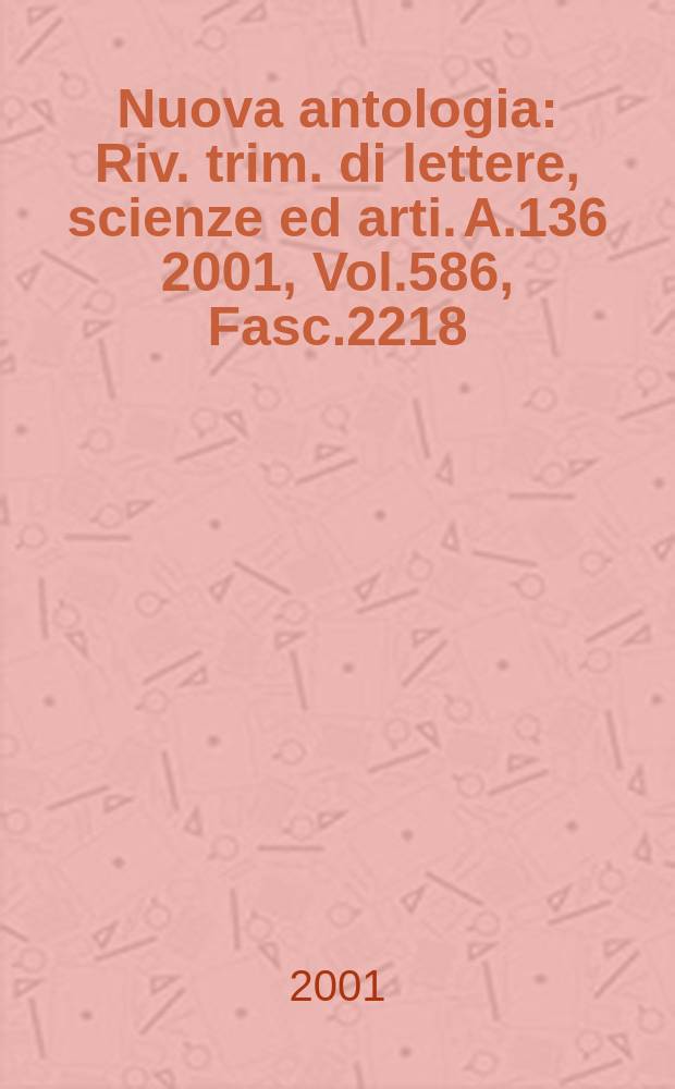 Nuova antologia : Riv. trim. di lettere, scienze ed arti. A.136 2001, Vol.586, Fasc.2218