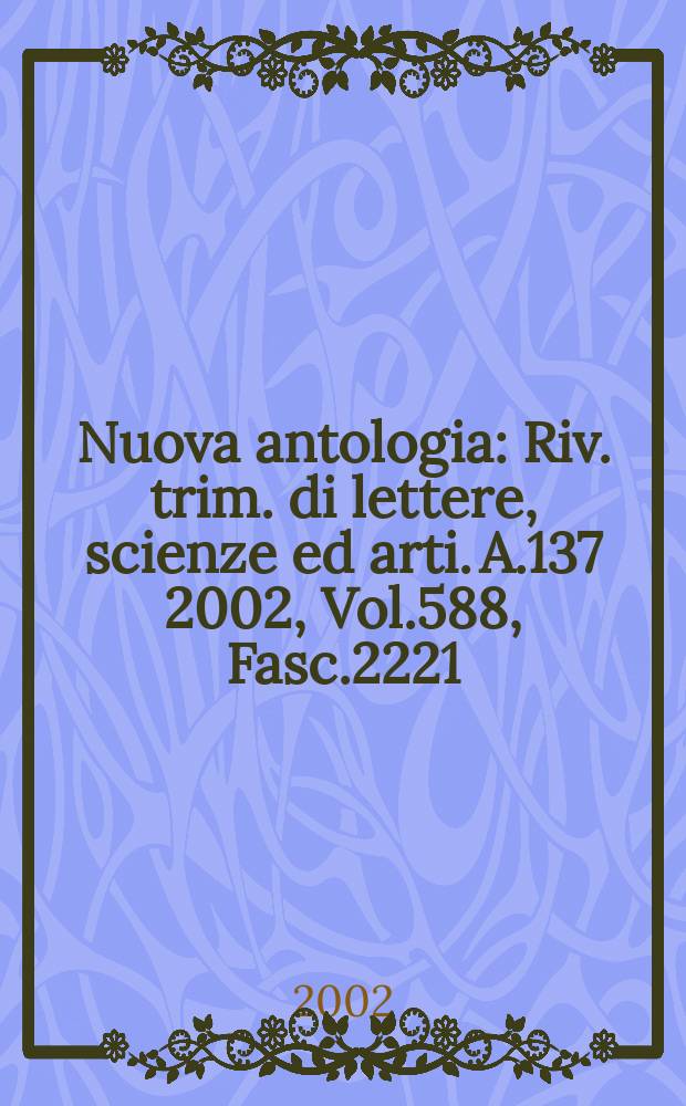 Nuova antologia : Riv. trim. di lettere, scienze ed arti. A.137 2002, Vol.588, Fasc.2221