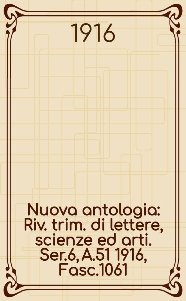 Nuova antologia : Riv. trim. di lettere, scienze ed arti. Ser.6, A.51 1916, Fasc.1061