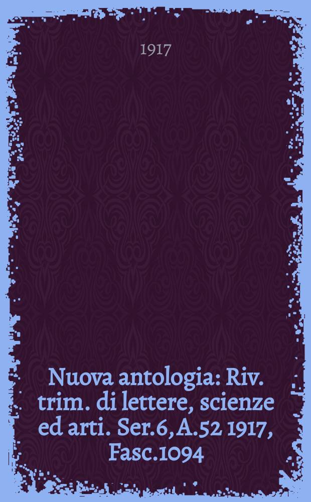 Nuova antologia : Riv. trim. di lettere, scienze ed arti. Ser.6, A.52 1917, Fasc.1094