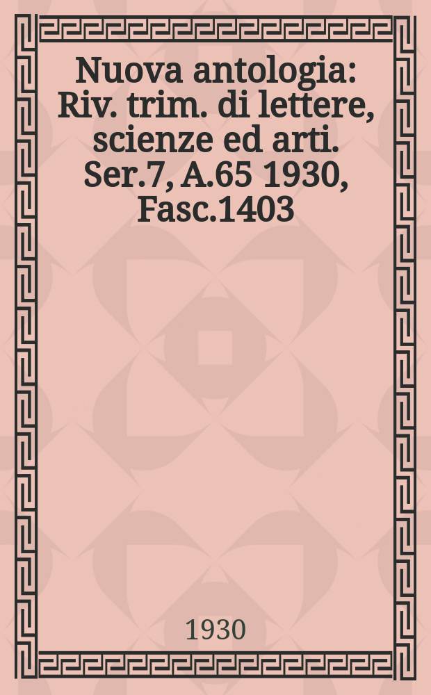 Nuova antologia : Riv. trim. di lettere, scienze ed arti. Ser.7, A.65 1930, Fasc.1403