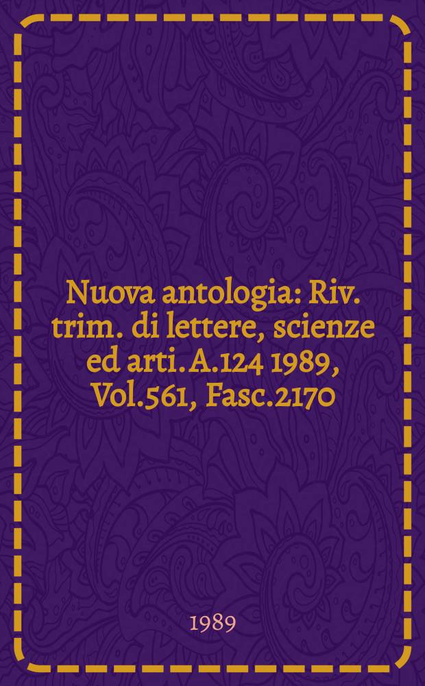 Nuova antologia : Riv. trim. di lettere, scienze ed arti. A.124 1989, Vol.561, Fasc.2170