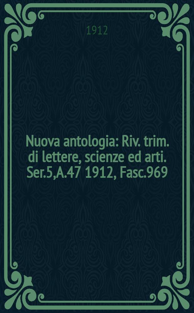 Nuova antologia : Riv. trim. di lettere, scienze ed arti. Ser.5, A.47 1912, Fasc.969