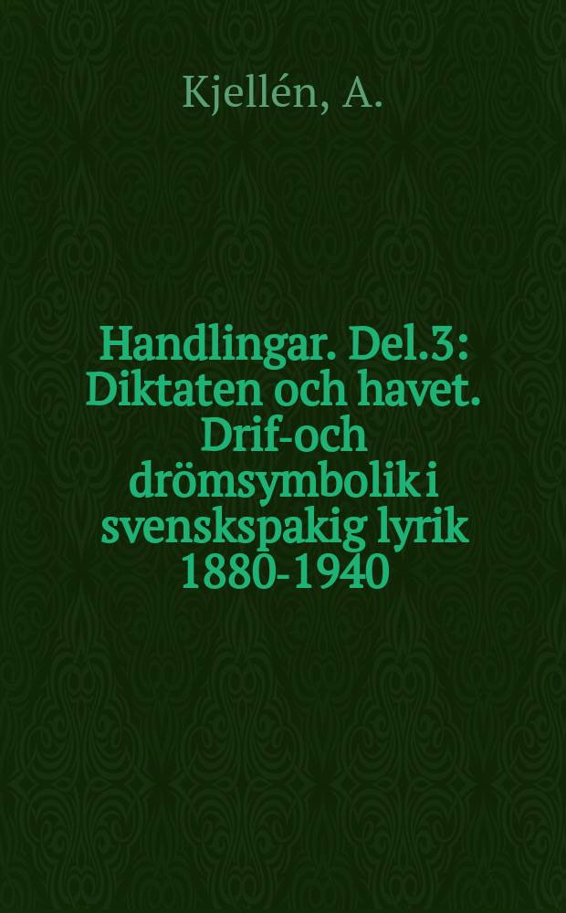 Handlingar. Del.3 : Diktaten och havet. Drift- och drömsymbolik i svenskspakig lyrik 1880-1940