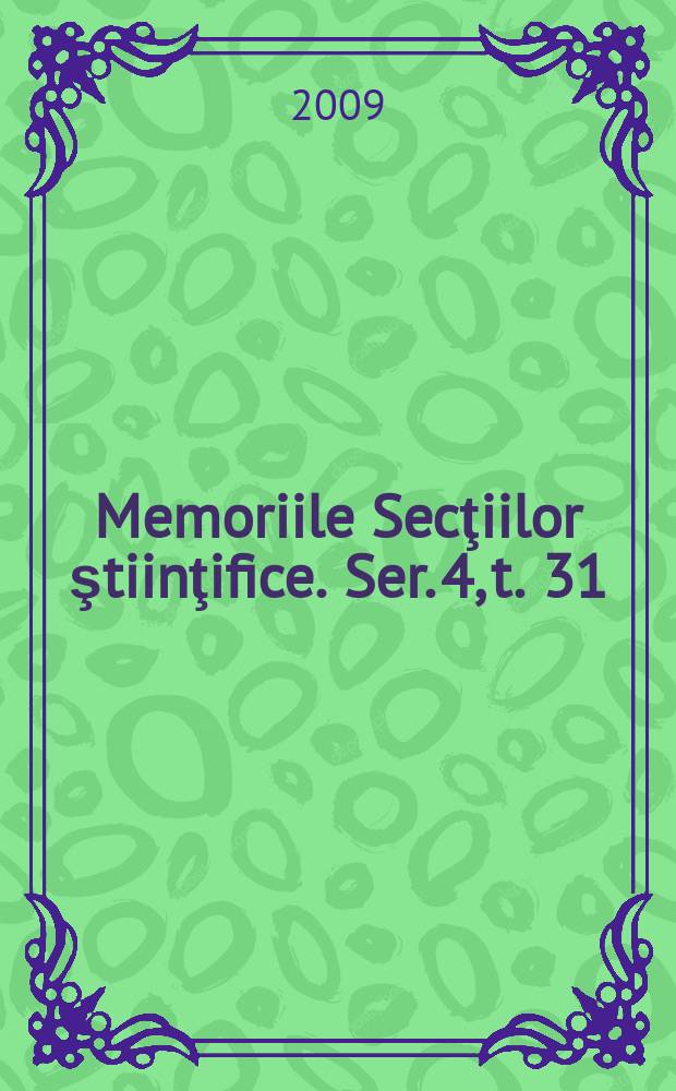 Memoriile Secţiilor ştiinţifice. Ser. 4, t. 31 : 2008