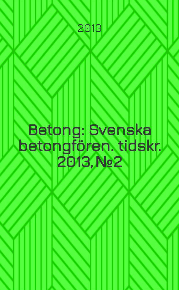 Betong : Svenska betongfören. tidskr. 2013, № 2