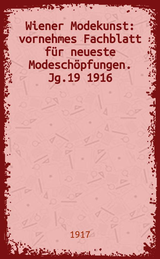 Wiener Modekunst : vornehmes Fachblatt f&uuml;r neueste Modesch&ouml;pfungen. Jg.19 1916/1917, №227