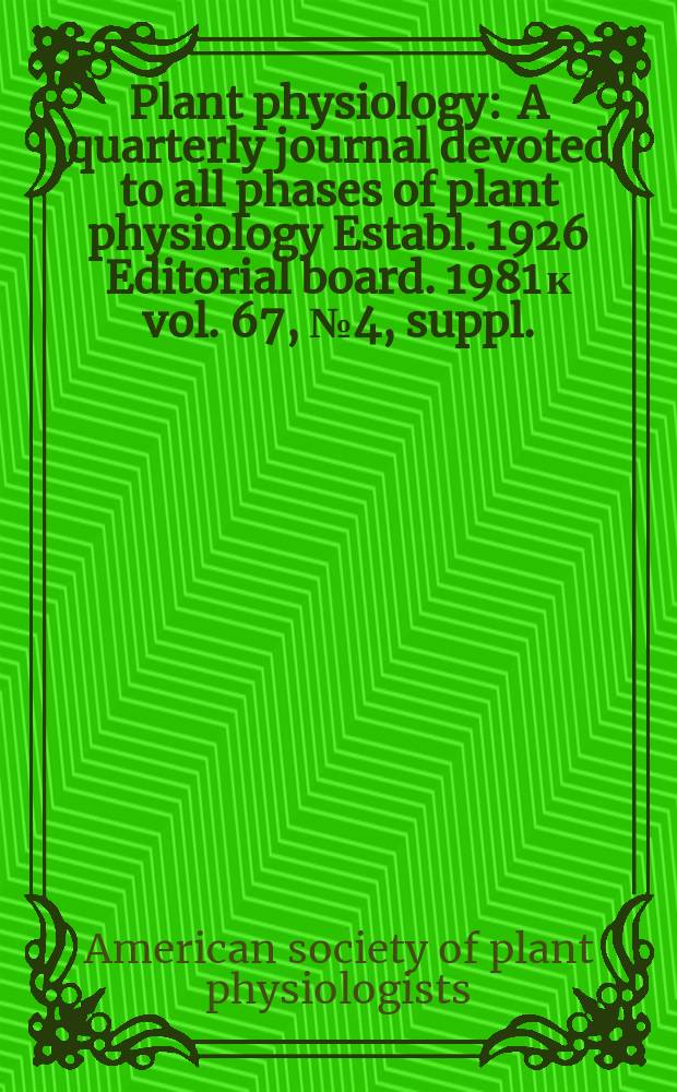 Plant physiology : A quarterly journal devoted to all phases of plant physiology Establ. 1926 Editorial board. 1981 к vol. 67, № 4, suppl. : Program and abstract of papers for the Annual meeting of the American society of plant physiologists and the Canadian society of plant physiologists at Laval university, Ste.-Foy, Quebec, Canada, June 14-18, 1981 = Физиология растений