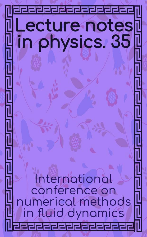 Lecture notes in physics. 35 : Proceedings of the Fourth International conference on numerical methods in fluid dynamics, June 24-28, 1974, University of Colorado