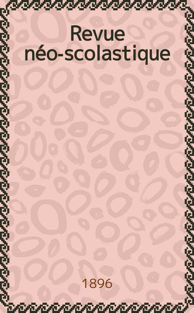 Revue n&eacute;o-scolastique : Publi&eacute;e par la Soci&eacute;t&eacute; philosophique de Louvain. Ann&eacute;e3