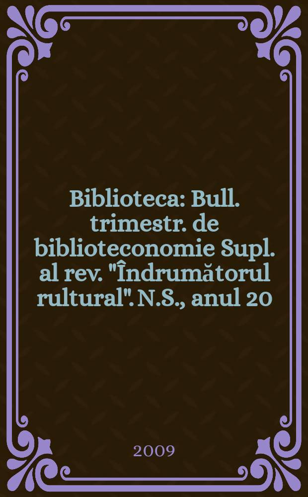 Biblioteca : Bull. trimestr. de biblioteconomie Supl. al rev. "Îndrumătorul rultural". N.S., anul 20 (61) 2009, № 5