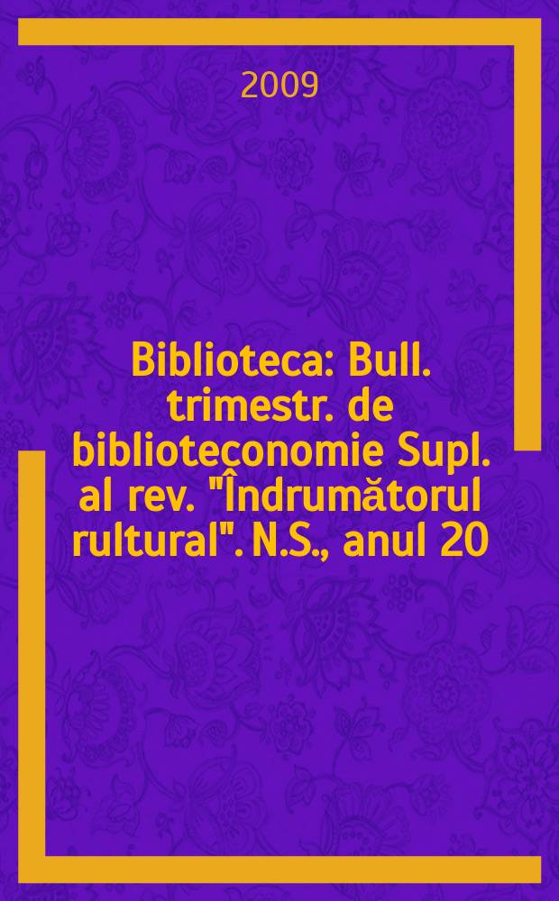 Biblioteca : Bull. trimestr. de biblioteconomie Supl. al rev. "Îndrumătorul rultural". N.S., anul 20 (61) 2009, № 11/12