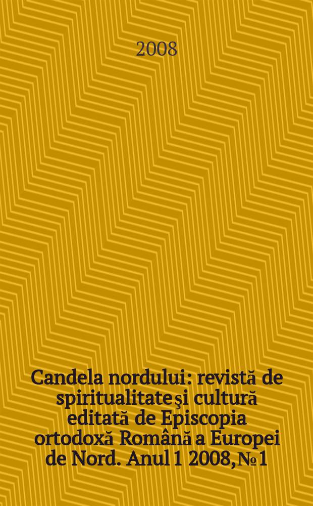 Candela nordului : revistă de spiritualitate şi cultură editată de Episcopia ortodoxă Română a Europei de Nord. Anul 1 2008, № 1