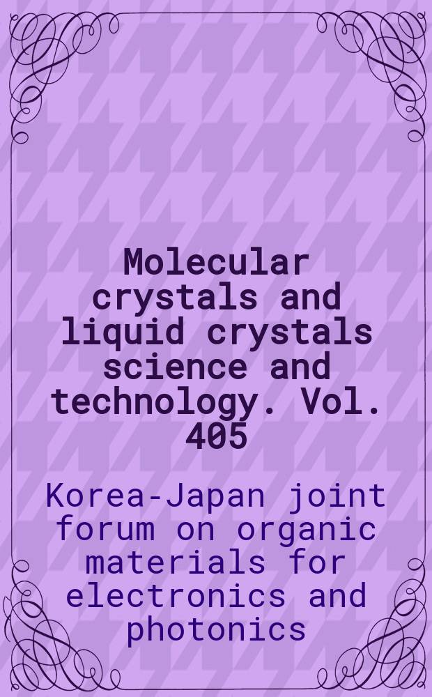 Molecular crystals and liquid crystals science and technology. Vol. 405 : Proceedings of the 13th Korea-Japan joint forum on organic materials for electronics and photonics