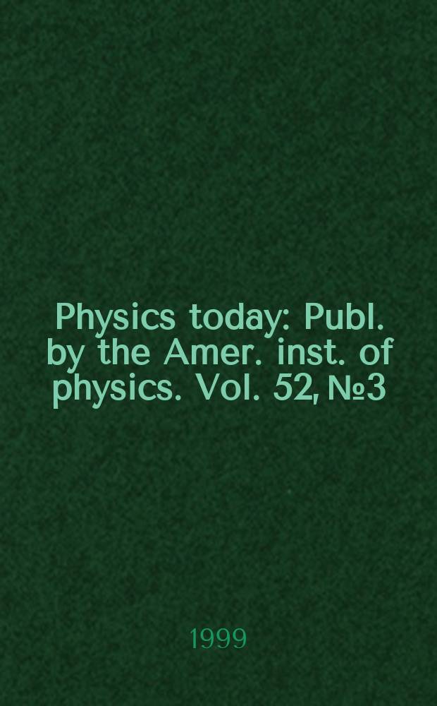 Physics today : Publ. by the Amer. inst. of physics. Vol. 52, № 3