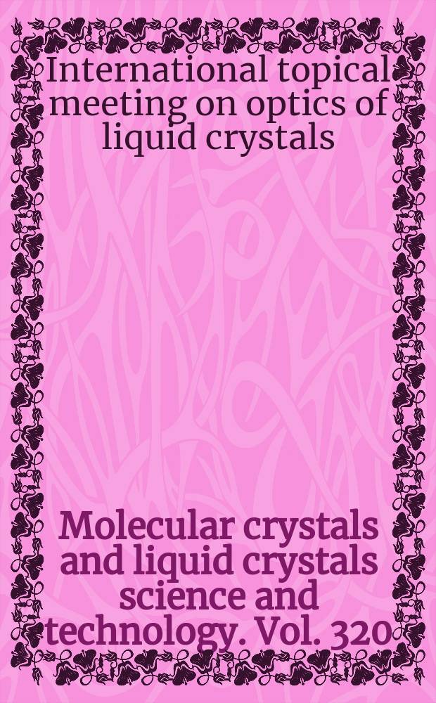 Molecular crystals and liquid crystals science and technology. Vol. 320 : Proceedings of the Seventh International topical meeting on optics of liquid crystals (OLC'97), Heppenheim an der Bergstra&szlig;e, Germany, 8-12 September, 1997