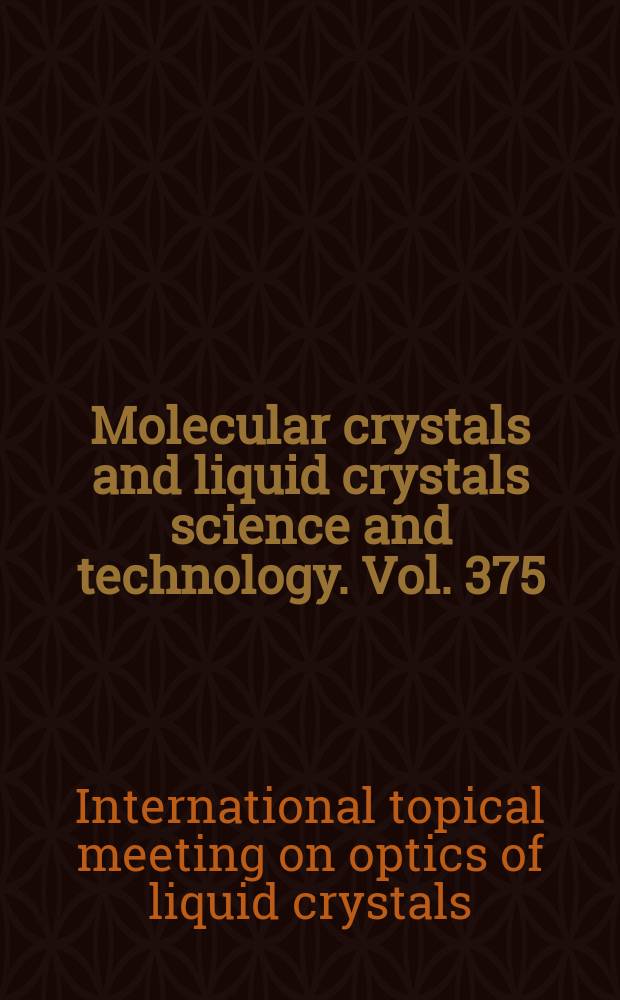 Molecular crystals and liquid crystals science and technology. Vol. 375 : Proceedings of the IX International topical meeting on optics of liquid crystals, OLC 2001, Sorrento, Italy, October 1st - 6th, 2001