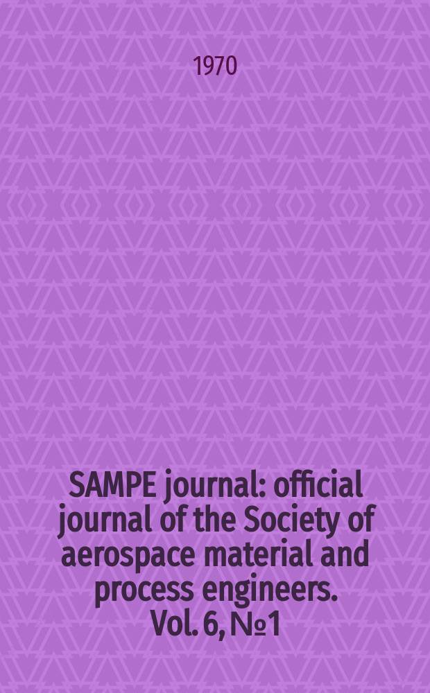 SAMPE journal : official journal of the Society of aerospace material and process engineers. Vol. 6, № 1