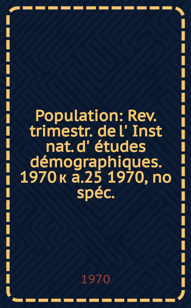 Population : Rev. trimestr. de l' Inst nat. d' &eacute;tudes d&eacute;mographiques. 1970 к a.25 1970, no sp&eacute;c. : &Eacute;tudes sur la population active er l'emploi = Исследования применения трудоспособного населения
