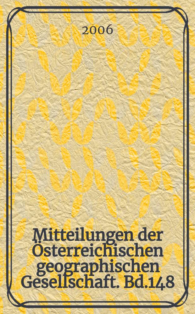 Mitteilungen der Österreichischen geographischen Gesellschaft. Bd.148