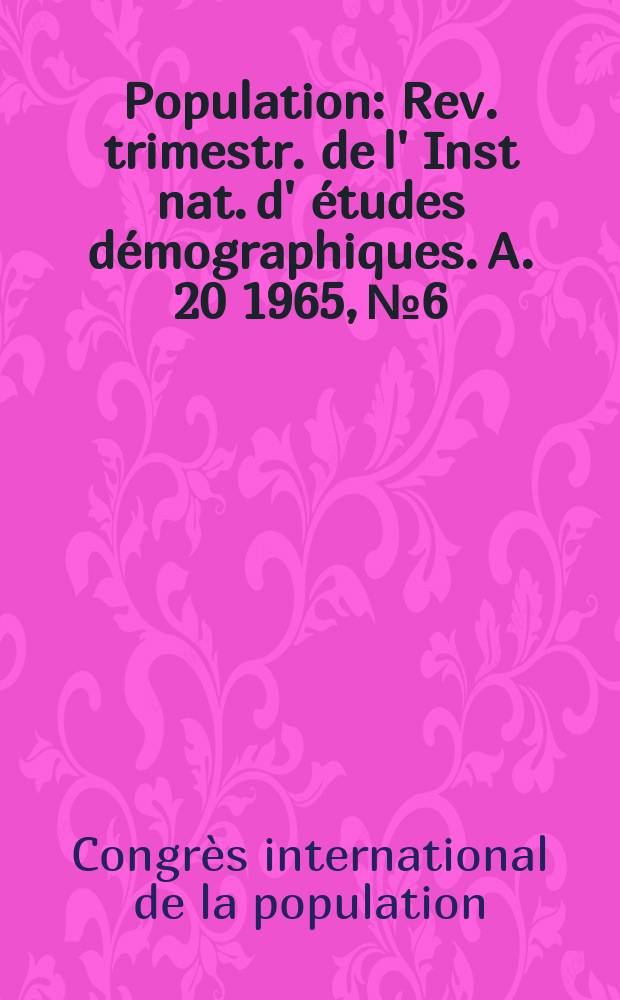 Population : Rev. trimestr. de l' Inst nat. d' &eacute;tudes d&eacute;mographiques. A. 20 1965, № 6 : Le Deuxi&egrave;me Congr&egrave;s mondial de la population, Belgrade, 30 aoǔt-10 septembre 1965