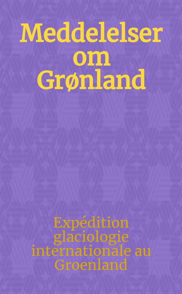 Meddelelser om Grønland : Udg. af Сommissionen for ledelsen af de geologiske og geographiske undersøkelser i Grønland. Bd. 177, № 3 : Expédition glaciologique internationale au Groenland, E. G. I.G., 1957-1960 = Международные гляциологические экспедиции в Гренландии