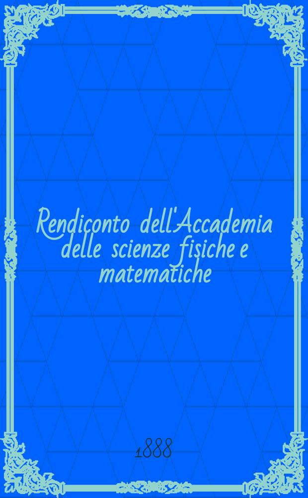 Rendiconto dell'Accademia delle scienze fisiche e matematiche (Classe della Società reale di Napoli). Ser. 2, A. 27 1888, vol. 2, № 9