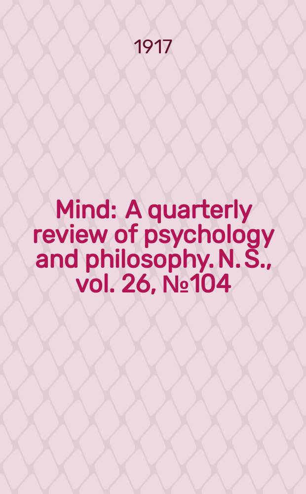 Mind : A quarterly review of psychology and philosophy. N. S., vol. 26, № 104