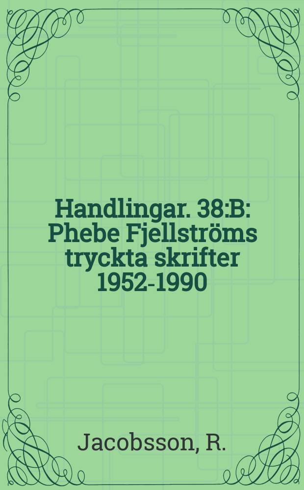 Handlingar. 38:B : Phebe Fjellströms tryckta skrifter 1952-1990