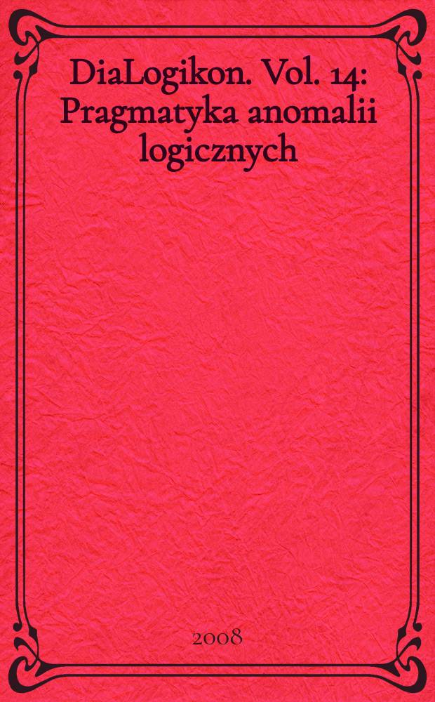 DiaLogikon. Vol. 14 : Pragmatyka anomalii logicznych = Прагматика логических аномалий