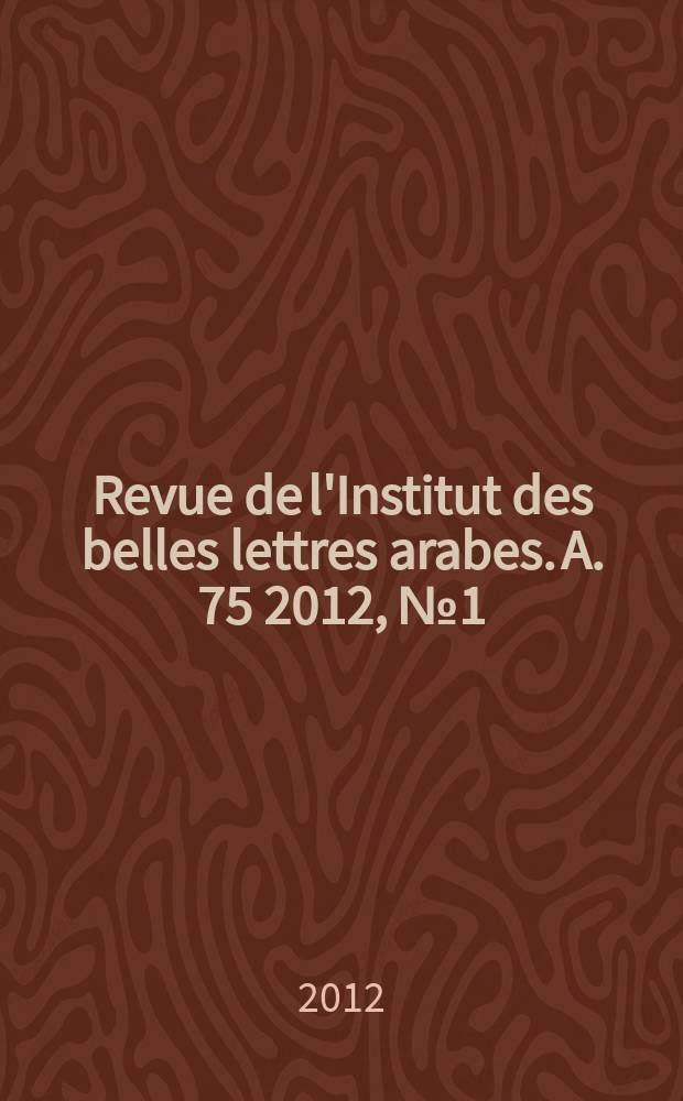 Revue de l'Institut des belles lettres arabes. A. 75 2012, № 1 (209)