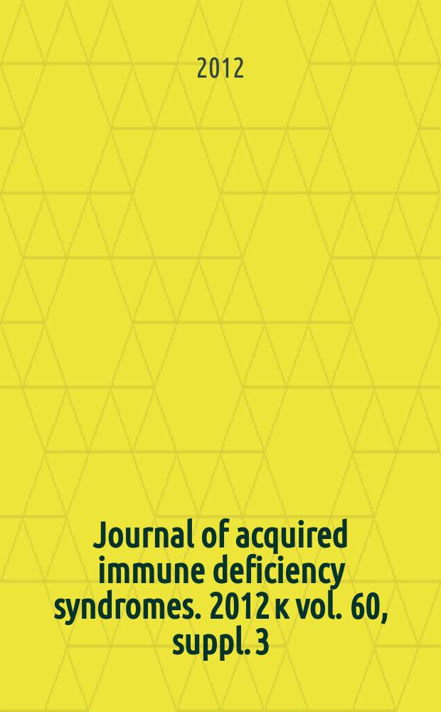 Journal of acquired immune deficiency syndromes. 2012 к vol. 60, suppl. 3 : The United States President's emergency plan for AIDS relief (PEPFAR) = Неотложный президентский план США по помощи при СПИДе: его видение, выполнение и новые указания.