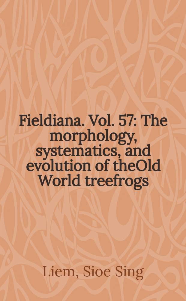 Fieldiana. Vol. 57 : The morphology, systematics, and evolution of theOld World treefrogs (Rhacophoridae and Hyperoliidae) = Морфология, систематика и эволюция лревесных лягушек Старого Света