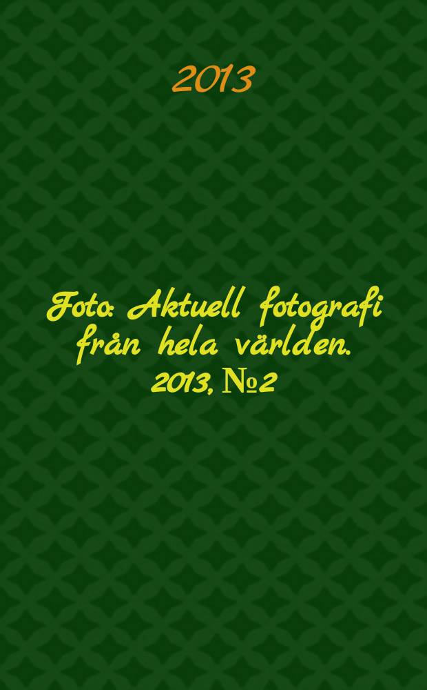 Foto : Aktuell fotografi fr&aring;n hela v&auml;rlden. 2013, № 2