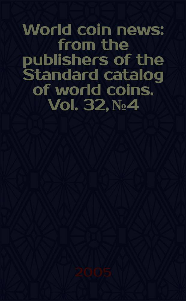World coin news : from the publishers of the Standard catalog of world coins. Vol. 32, № 4