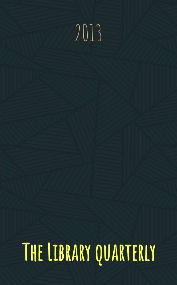 The Library quarterly : A journal of investigation and discussion in the field of library science Established by the Graduate library school of the University of Chicago with the co-operation of the American library association, the Bibliographical society of America, and the American library institute. Vol. 83, № 1