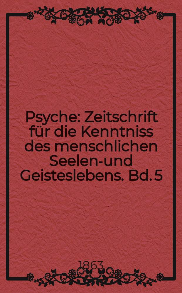 Psyche : Zeitschrift für die Kenntniss des menschlichen Seelen-und Geisteslebens. Bd. 5