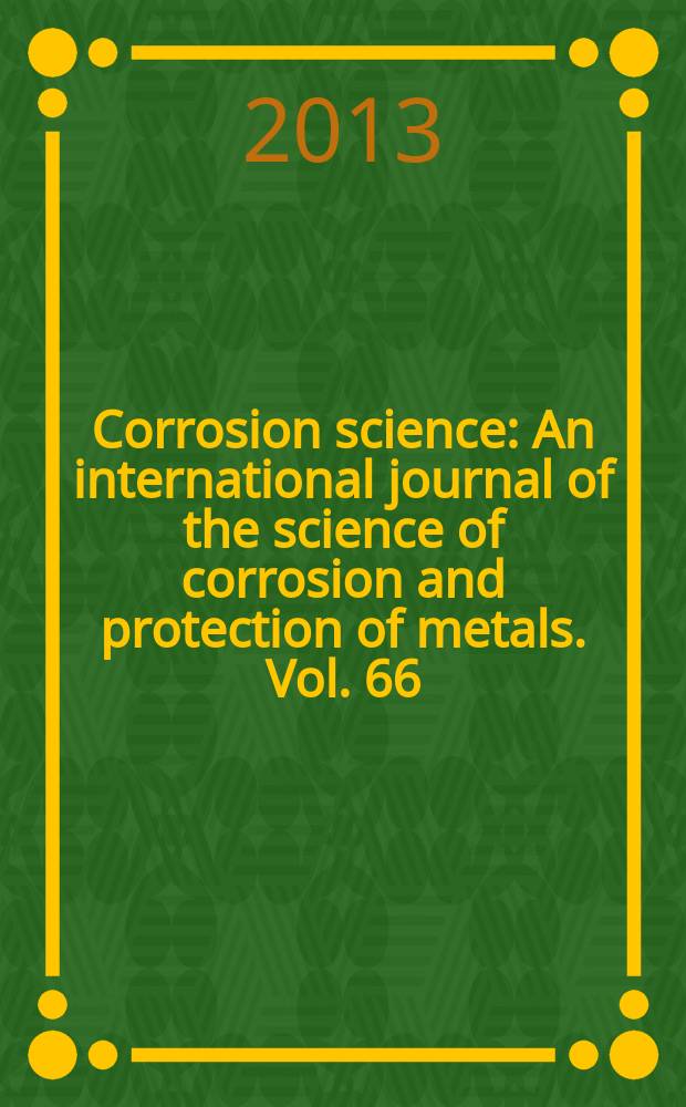 Corrosion science : An international journal of the science of corrosion and protection of metals. Vol. 66