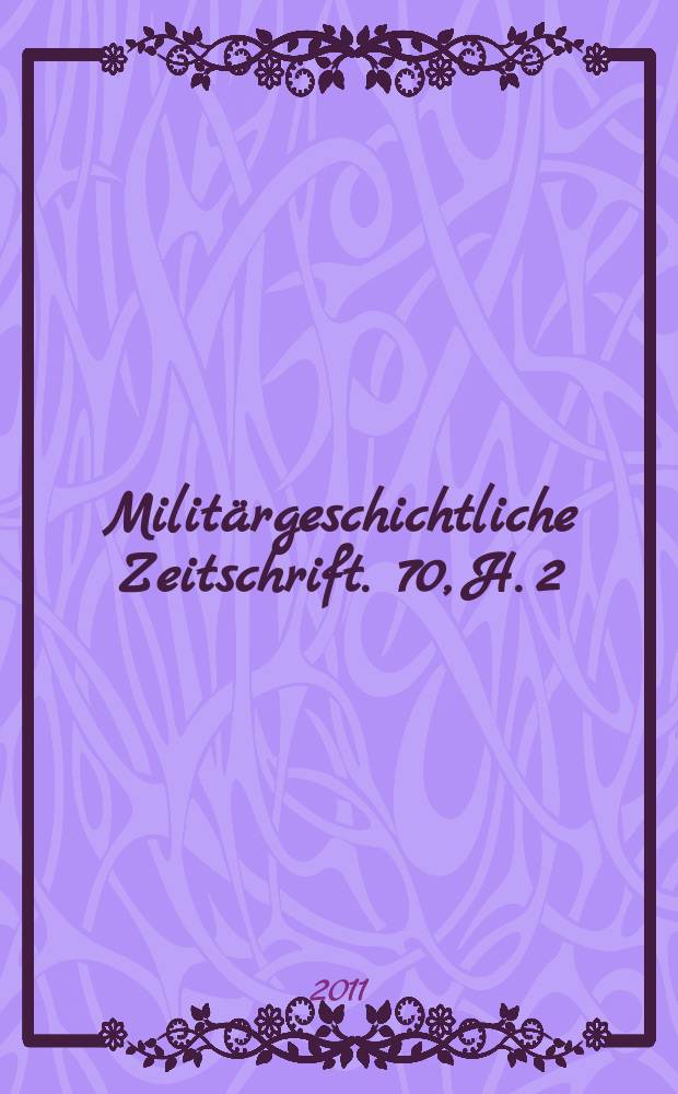 Milit&auml;rgeschichtliche Zeitschrift. 70, H. 2
