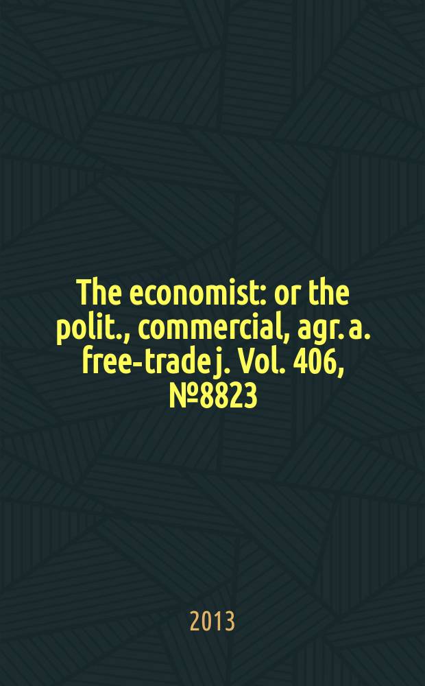 The economist : or the polit., commercial, agr. a. free-trade j. Vol. 406, № 8823