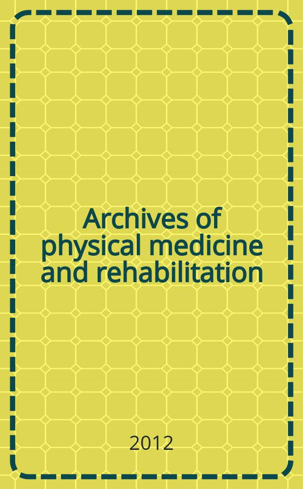 Archives of physical medicine and rehabilitation : Formerly Archives of physical medicine Official journal [of the] American congress of physical medicine and rehabilitation [and of the] American society of physical medicine and rehabilitation. Vol. 93, № 12