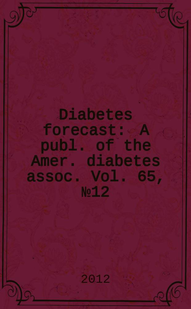 Diabetes forecast : A publ. of the Amer. diabetes assoc. Vol. 65, № 12