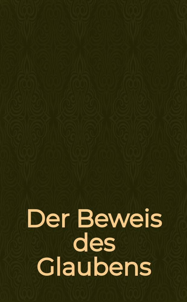 Der Beweis des Glaubens : Monatsschrift zur Begründung und Vertheidigung der christlichen Wahrheit für Gebildete. N. F. , Bd. 16 (31), Juli