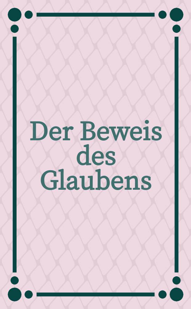 Der Beweis des Glaubens : Monatsschrift zur Begründung und Vertheidigung der christlichen Wahrheit für Gebildete. N. F. , Bd. 17 (32), Aug.