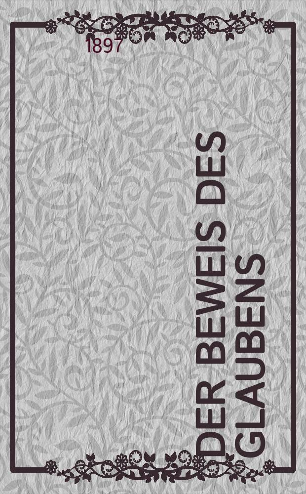 Der Beweis des Glaubens : Monatsschrift zur Begründung und Vertheidigung der christlichen Wahrheit für Gebildete. N. F., Bd. 18 (33), H. 2