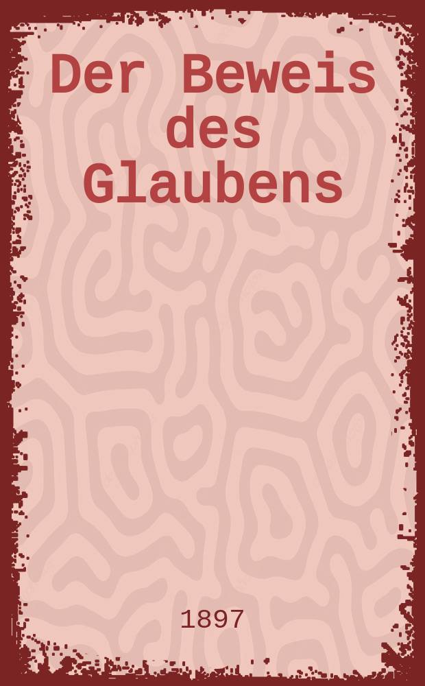 Der Beweis des Glaubens : Monatsschrift zur Begründung und Vertheidigung der christlichen Wahrheit für Gebildete. N. F., Bd. 18 (33), H. 6