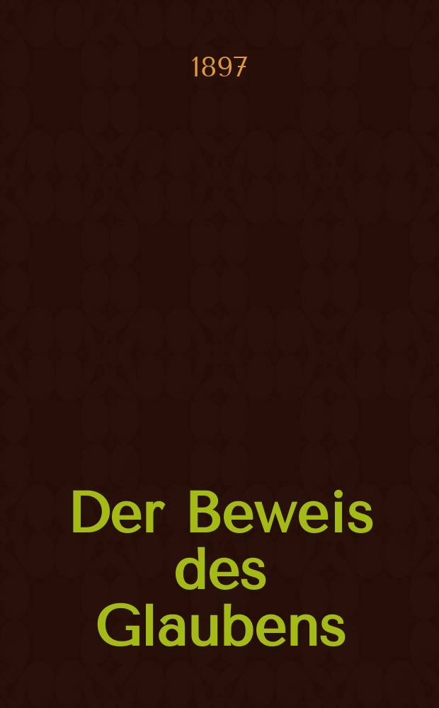 Der Beweis des Glaubens : Monatsschrift zur Begründung und Vertheidigung der christlichen Wahrheit für Gebildete. N. F., Bd. 18 (33), H. 7