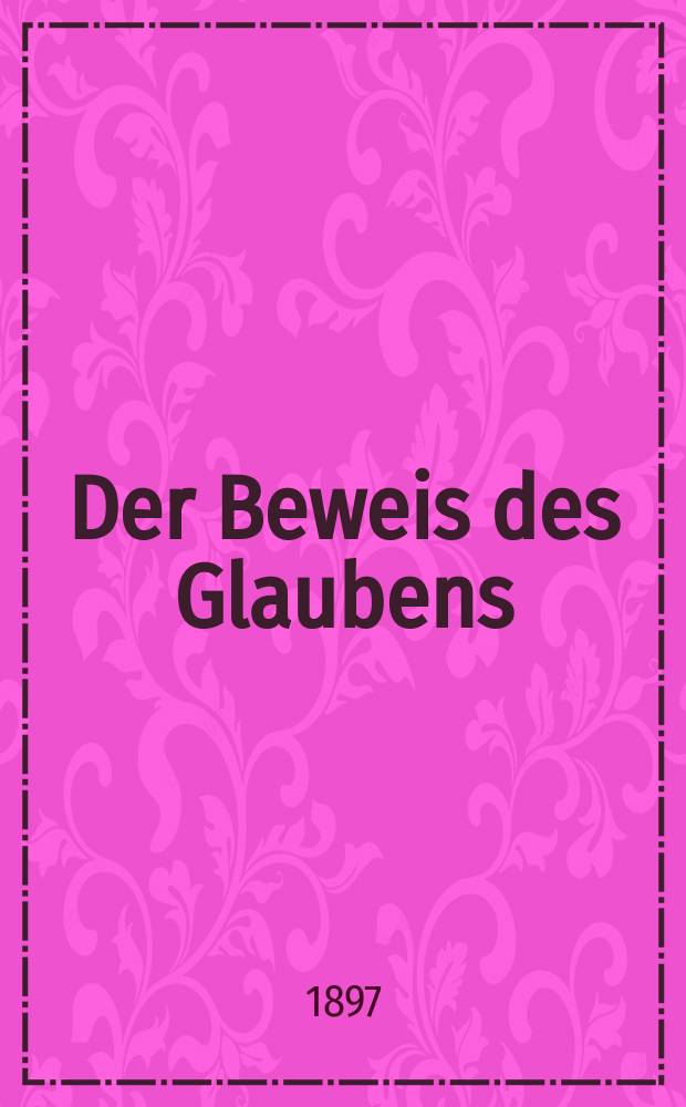 Der Beweis des Glaubens : Monatsschrift zur Begründung und Vertheidigung der christlichen Wahrheit für Gebildete. N. F., Bd. 18 (33), H. 9
