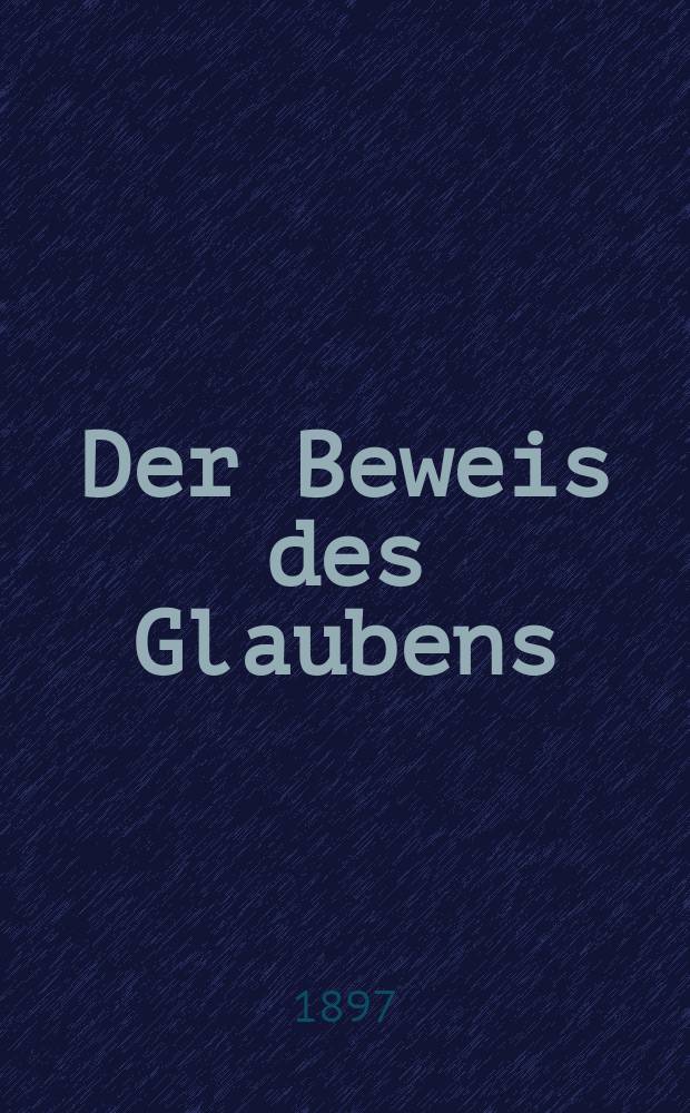 Der Beweis des Glaubens : Monatsschrift zur Begründung und Vertheidigung der christlichen Wahrheit für Gebildete. N. F., Bd. 18 (33), H. 12