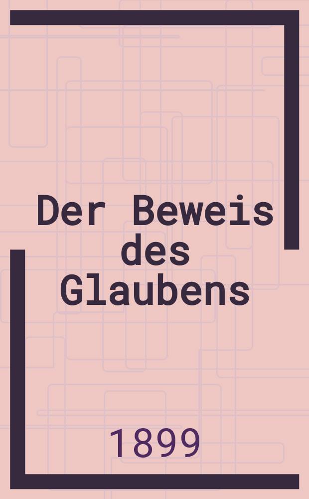 Der Beweis des Glaubens : Monatsschrift zur Begründung und Vertheidigung der christlichen Wahrheit für Gebildete. F. 3, Bd. 2 (35), H. 2